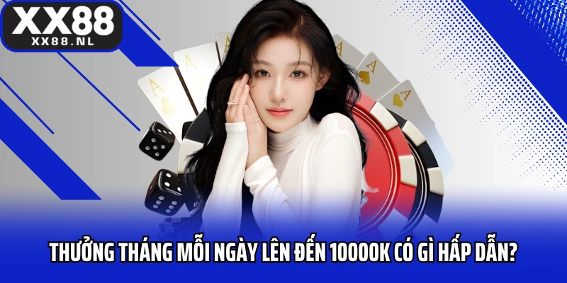 Thưởng tháng mỗi ngày lên đến 10000k có gì hấp dẫn?